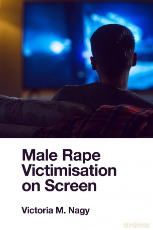 Male Rape Victimisation on Screen - Victoria M. Nagy [KSIĄŻKA]