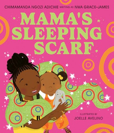 Mama's Sleeping Scarf: This incredible new illustrated children's picture book about family, love and the mother-daughter relationship comes from award-winning Chimamanda Ngozi Adichie - C Ngozi Adichie [KSIĄŻKA]