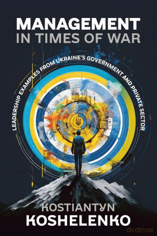 Management in Times of War: Leadership Examples from Ukraine's Government and Private Sector - K Koshelenko [KSIĄŻKA]