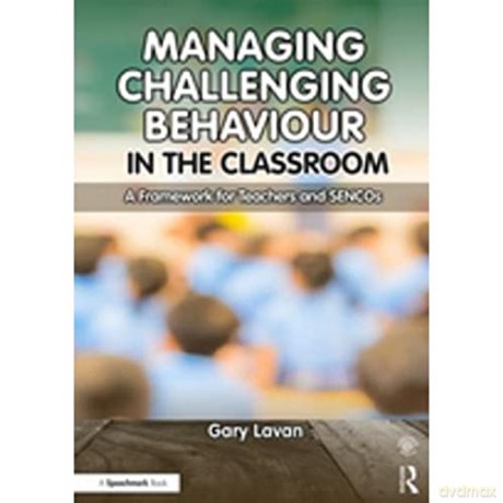 Managing Challenging Behaviour in the Classroom: A Framework for Teachers and SENCOs - Gary Lavan [KSIĄŻKA]