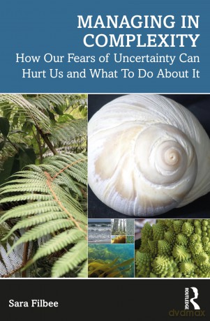 Managing in Complexity: How Our Fears of Uncertainty Can Hurt Us and What To Do About It - Sara Filbee [KSIĄŻKA]