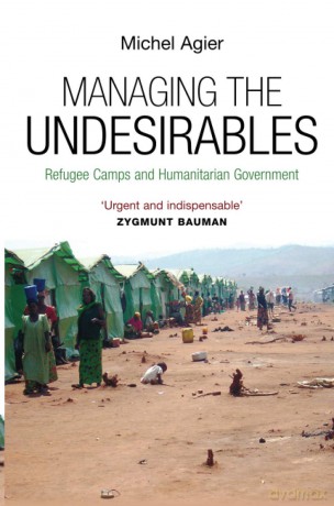 Managing the Undesirables: Refugee Camps and Humanitarian Government - Michel Agier [KSIĄŻKA]