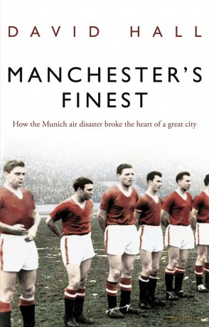 Manchester's Finest: How the Munich air disaster broke the heart of a great city - David Hall [KSIĄŻKA]