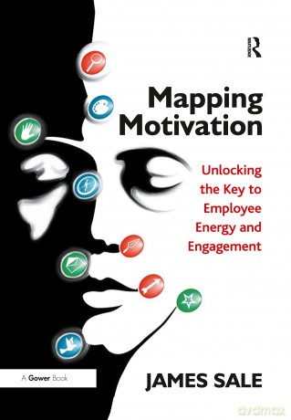 Mapping Motivation: Unlocking the Key to Employee Energy and Engagement (The Complete Guide to Mapping Motivation) - James Sale [KSIĄŻKA]