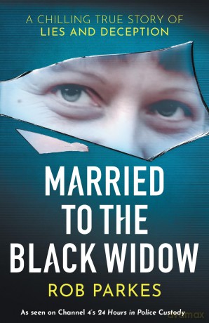 Married to the Black Widow: A chilling true story of lies and deception - Rob Parkes [KSIĄŻKA]