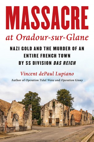 Massacre at Oradour-sur-Glane: Nazi Gold and the Murder of an Entire French Town by SS Division Das Reich - Vincent Dep Lupiano [KSIĄŻKA]