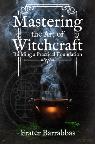 Mastering the Art of Witchcraft: Building a Practical Foundation - Frater Barrabbas [KSIĄŻKA]