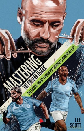 Mastering the Premier League: The Tactical Concepts behind Pep Guardiola's Manchester City - Scott Lee [KSIĄŻKA]