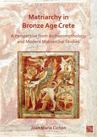 Matriarchy in Bronze Age Crete: A Perspective from Archaeomythology and Modern Matriarchal Studies [KSIĄŻKA]