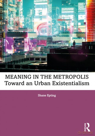 Meaning in the Metropolis: Toward an Urban Existentialism - Epting Shane [KSIĄŻKA]