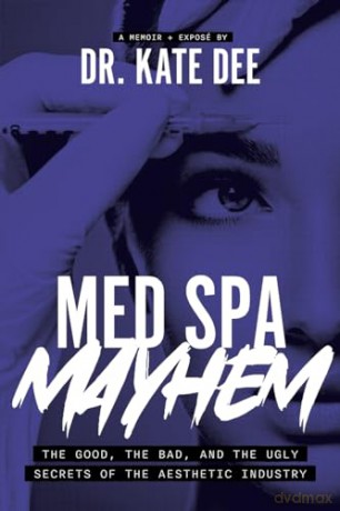 Med Spa Mayhem: The Good, the Bad, and the Ugly Secrets of the Aesthetic Industry - K Dee [KSIĄŻKA]