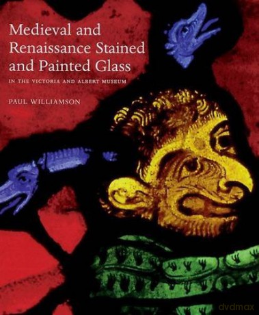 Medieval and Renaissance Stained Glass in the Victoria and Albert Museum - Paul Wilkinson [KSIĄŻKA]