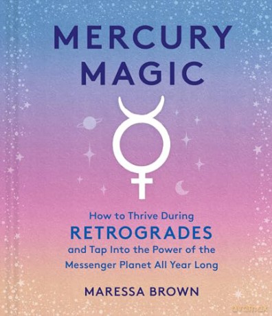 Mercury Magic: How to Thrive During Retrogrades and Tap Into the Power of the Messenger Planet All Year Long - Maressa Brown [KSIĄŻKA]