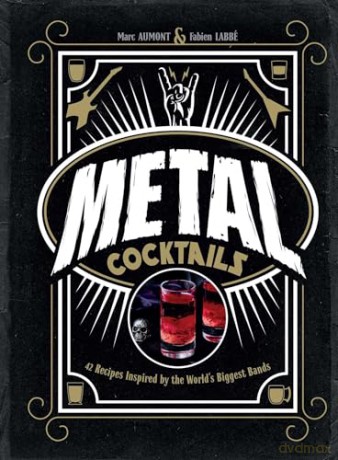 Metal Cocktails: 42 Recipes Inspired by the World's Biggest Bands - Marc Aumont [KSIĄŻKA]