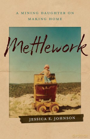 Mettlework: A Mining Daughter on Making Home - Jessica E Johnson [KSIĄŻKA]