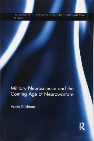 Military Neuroscience and the Coming Age of Neurowarfare (Emerging Technologies, Ethics and International Affairs) - Armin Krishnan [KSIĄŻKA]