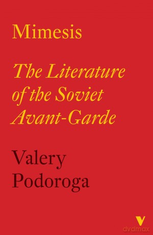 Mimesis: The Literature of the Soviet Avant-garde - Valery Podoroga [KSIĄŻKA]