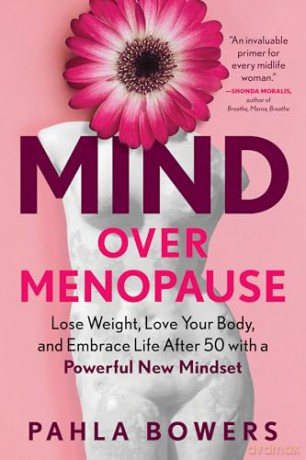 Mind Over Menopause: Lose Weight, Love Your Body, and Embrace Life After 50 with a Powerful New Mindset - Pahla Bowers [KSIĄŻKA]