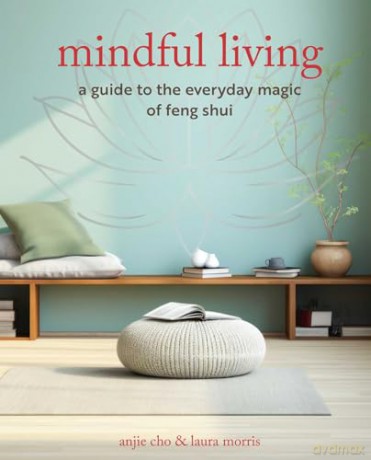 Mindful Living: A guide to the everyday magic of feng shui - Anjie Cho [KSIĄŻKA]