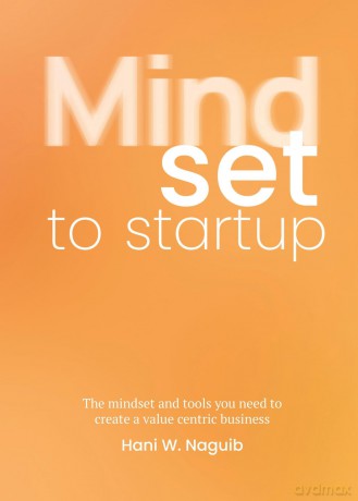 Mindset to Startup: The mindset and tools you need to create a value-centric business - Hani W. Naguib [KSIĄŻKA]