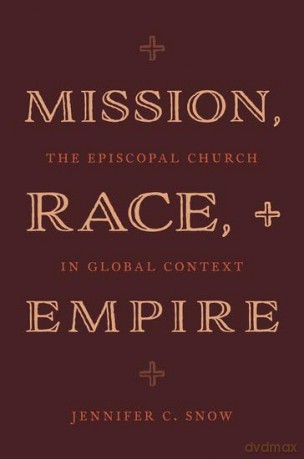 Mission, Race, and Empire: The Episcopal Church in Global Context - Jennifer C. Snow [KSIĄŻKA]