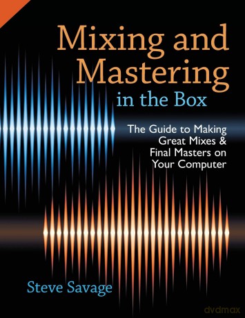 Mixing and Mastering in the Box: The Guide To Making Great Mixes And Final Masters On Your Computer - Steve Savage [KSIĄŻKA]