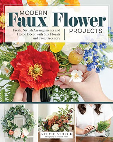 Modern Faux Flower Projects: Fresh, Stylish Arrangements and Home Decor with Silk Florals and Faux Greenery (Fox Chapel Publishing) 12 Step-by-Step Arrangements, Wreaths, Garlands, and Centerpieces - S Storck [KSIĄŻKA]