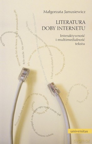 Literatura doby Internetu. Interaktywność i multimedialność literatury - Małgorzata Janusiewicz [KSIĄŻKA]