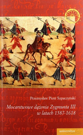 Mocarstwowe dążenia Zygmunta III w latach 1587-1618 - Piotr Przemysław Szpaczyński [KSIĄŻKA]