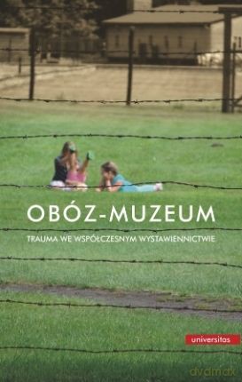Obóz-muzeum. Trauma we współczesnym wystawiennictwie [KSIĄŻKA]