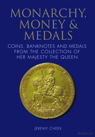 Monarchy, Money and Medals: Coins, Banknotes and Medals from the Collection of Her Majesty The Queen [KSIĄŻKA]