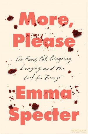 More, Please: On Food, Fat, Bingeing, Longing, and the Lust for "Enough" - Specter Emma [KSIĄŻKA]