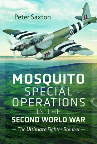 Mosquito Special Operations in the Second World War: The Ultimate Fighter Bomber - Peter Saxton [KSIĄŻKA]