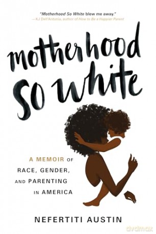 Motherhood So White: A Memoir of Race, Gender, and Parenting in America - Nefertiti Austin [KSIĄŻKA]