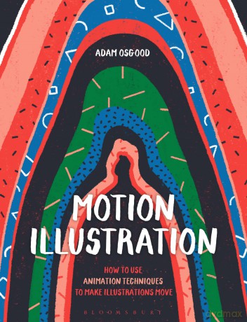 Motion Illustration: How to Use Animation Techniques to Make Illustrations Move - Adam Osgood [KSIĄŻKA]