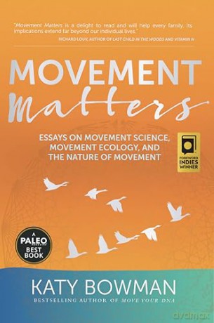 Movement Matters: Essays on Movement Science, Movement Ecology, and the Nature of Movement - Katy Bowman [KSIĄŻKA]