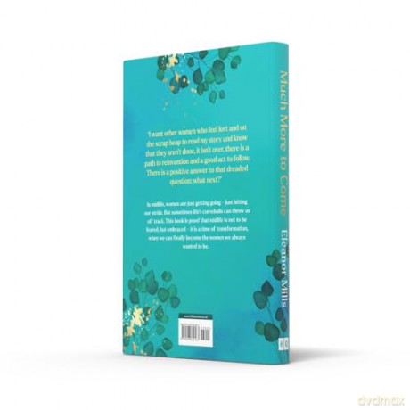 Much More To Come: 'Warm, witty and wise': How to survive your midlife crisis and navigate the highs and lows of menopause, empty nests, second careers, dating post-divorce and more - Eleanor Mills [KSIĄŻKA]