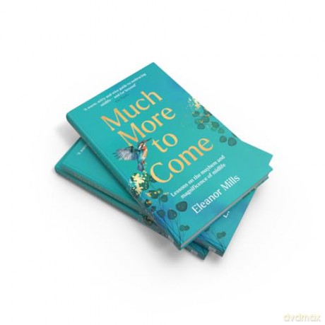Much More To Come: 'Warm, witty and wise': How to survive your midlife crisis and navigate the highs and lows of menopause, empty nests, second careers, dating post-divorce and more - Eleanor Mills [KSIĄŻKA]