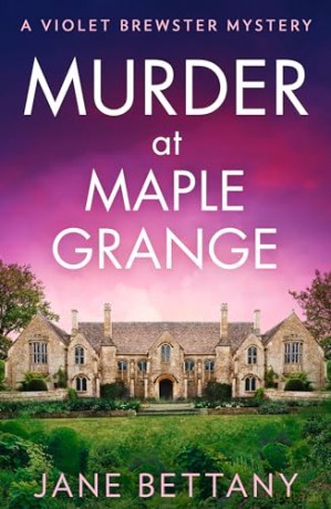 Murder at Maple Grange: An utterly gripping and unputdownable cozy crime mystery for 2024!: Book 3 (A Violet Brewster Mystery) - Jane Bettany [KSIĄŻKA]