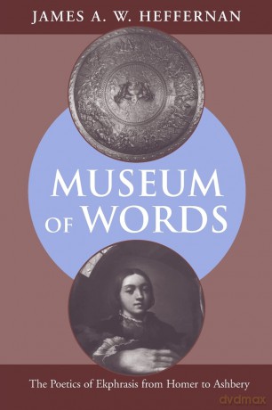 Museum of Words: The Poetics of Ekphrasis from Homer to Ashbery - James A.W Heffernan [KSIĄŻKA]