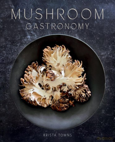 Mushroom Gastronomy: The Art of Cooking with Mushrooms - Krista Towns [KSIĄŻKA]
