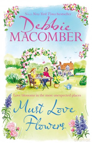 Must Love Flowers: an unputdownable story of love and friendship from the New York Times #1 bestseller - Debbie Macomber [KSIĄŻKA]