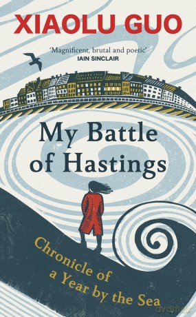 My Battle of Hastings: Chronicle of a Year by the Sea - Xiaolu Guo [KSIĄŻKA]