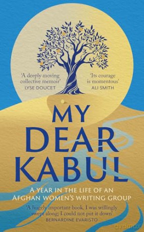 My Dear Kabul: A year in the life of an Afghan women's writing group - Untold Narratives [KSIĄŻKA]