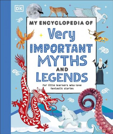 My Encyclopedia of Very Important Myths and Legends: For Little Learners Who Love Fantastic Stories (My Very Important Encyclopedias) - Dk [KSIĄŻKA]