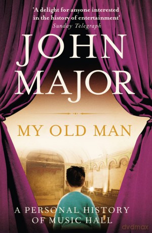 My Old Man: A Personal History of Music Hall - John Major [KSIĄŻKA]