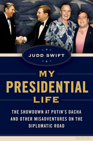 My Presidential Life: The Showdown at Putin's Dacha and Other Misadventures on the Diplomatic Road - Judd Swift [KSIĄŻKA]