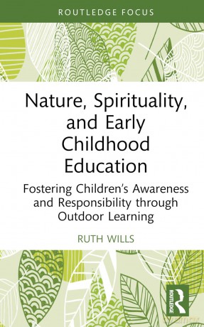 Nature, Spirituality, and Early Childhood Education: Fostering Children's Awareness and Responsibility through Outdoor Learning (Routledge Research in Early Childhood Education) - Wills Ruth [KSIĄŻKA]