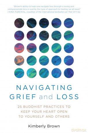 Navigating Grief and Loss: 25 Buddhist Practices to Keep Your Heart Open to Yourself and Others - Kimberley Brown [KSIĄŻKA]