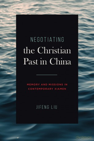Negotiating the Christian Past in China: Memory and Missions in Contemporary Xiamen (World Christianity) - Jifeng Liu [KSIĄŻKA]